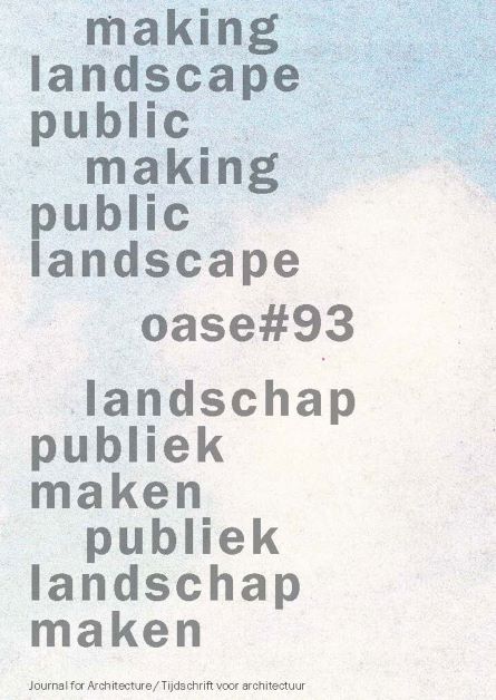 OASE 93 Landschap publiek maken / Publiek landschap maken  / OASE 93 Making landscape public / Making public landscape